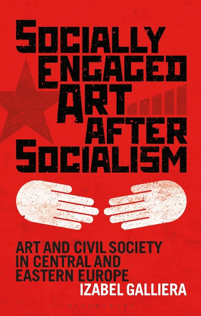 Socially Engaged Art After Socialism: Art and Civil Society in Central and Eastern Europe
