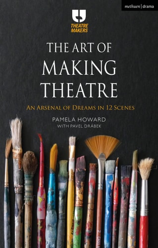 The Art of Making Theatre An Arsenal of Dreams in 12 Scenes