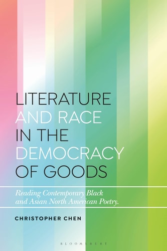 Literature and Race in the Democracy of Goods Reading Contemporary Black and Asian North American Poetry