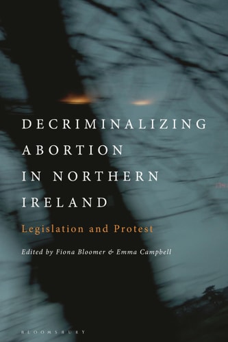 Decriminalizing Abortion in Northern Ireland Legislation and Protest