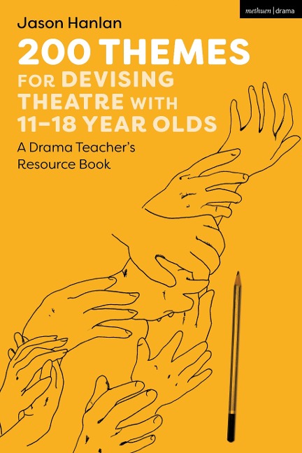 200 Themes for Devising Theatre with 11-18 Year Olds: A Drama Teachers Resource Book