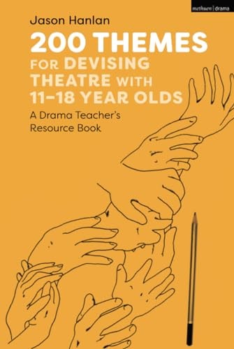 200 Themes for Devising Theatre with 11–18 Year Olds A Drama Teacher’s Resource Book
