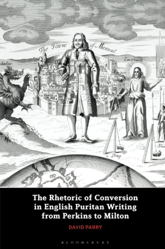 The Rhetoric of Conversion in English Puritan Writing from Perkins to Milton