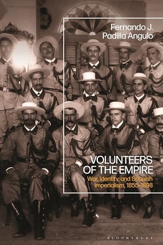 Volunteers of the Empire War, Identity, and Spanish Imperialism, 1855-1898