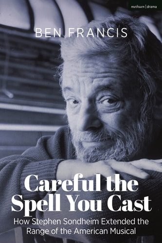Careful the Spell You Cast How Stephen Sondheim Extended the Range of the American Musical
