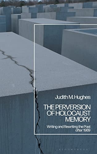 The Perversion of Holocaust Memory Writing and Rewriting the Past After 1989