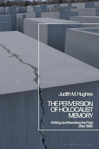 The Perversion of Holocaust Memory Writing and Rewriting the Past After 1989