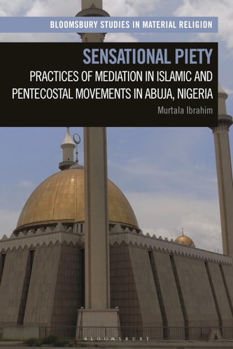 Sensational Piety Practices of Mediation in Islamic and Pentecostal Movements in Abuja, Nigeria