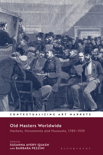 Old Masters Worldwide Markets, Movements and Museums, 1789–1939