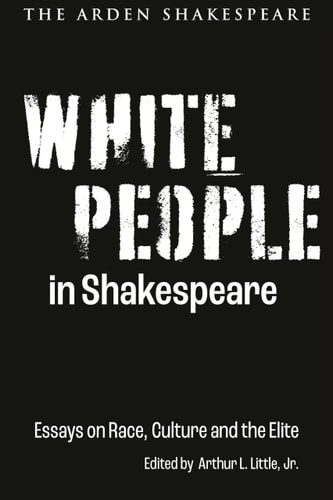 White People in Shakespeare Essays on Race, Culture and the Elite