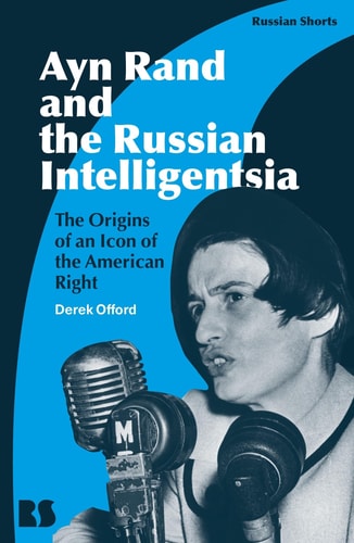 Ayn Rand and the Russian Intelligentsia The Origins of an Icon of the American Right