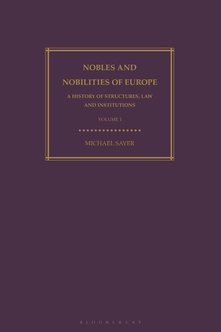 Nobles and Nobilities of Europe, Vol I: A History of Structures, Law and Institutions