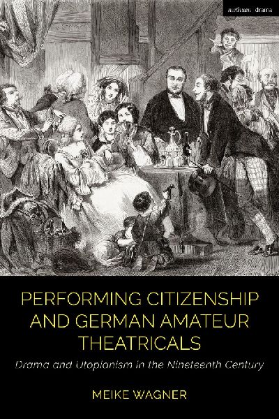 Performing Citizenship and German Amateur Theatricals: Drama and Utopianism in the Nineteenth Century