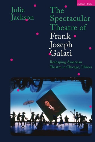 The Spectacular Theatre of Frank Joseph Galati Reshaping American Theatre in Chicago, Illinois