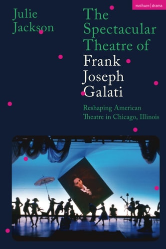 The Spectacular Theatre of Frank Joseph Galati Reshaping American Theatre in Chicago, Illinois