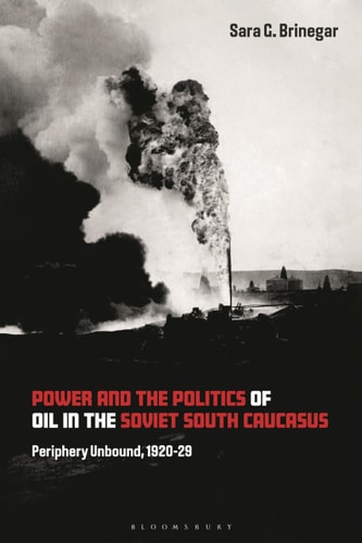 Power and the Politics of Oil in the Soviet South Caucasus Periphery Unbound, 1920-29