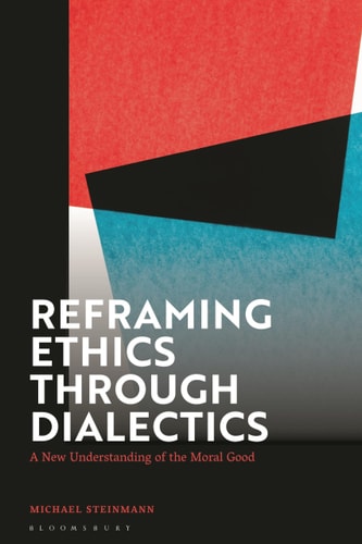 Reframing Ethics Through Dialectics A New Understanding of the Moral Good