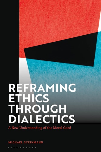 Reframing Ethics Through Dialectics A New Understanding of the Moral Good