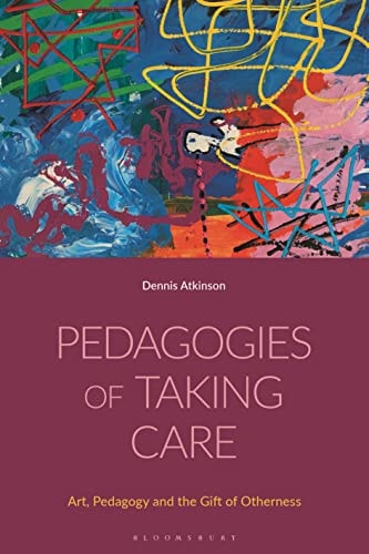 Pedagogies of Taking Care Art, Pedagogy and the Gift of Otherness
