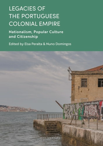 Legacies of the Portuguese Colonial Empire Nationalism, Popular Culture and Citizenship