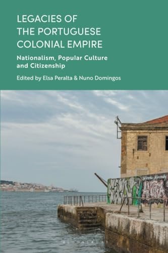 Legacies of the Portuguese Colonial Empire Nationalism, Popular Culture and Citizenship