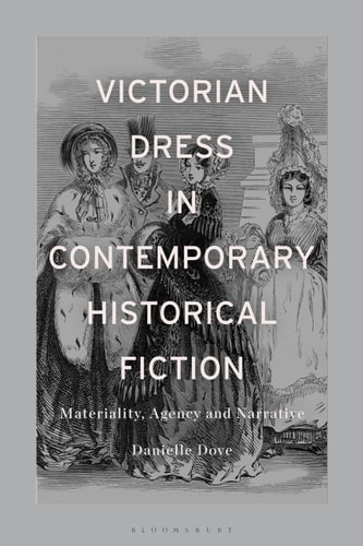 Victorian Dress in Contemporary Historical Fiction Materiality, Agency and Narrative