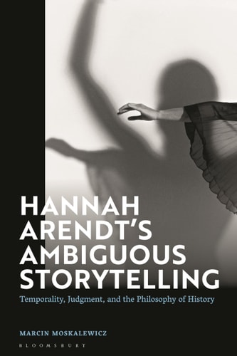 Hannah Arendt’s Ambiguous Storytelling Temporality, Judgment, and the Philosophy of History