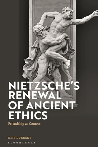 Nietzsche's Renewal of Ancient Ethics Friendship as Contest