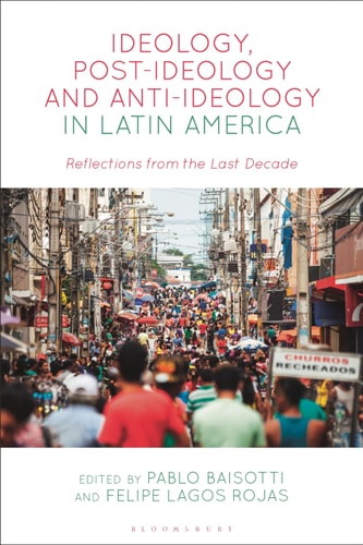 Ideology, Post-ideology and Anti-Ideology in Latin America Reflections from the Last Decade