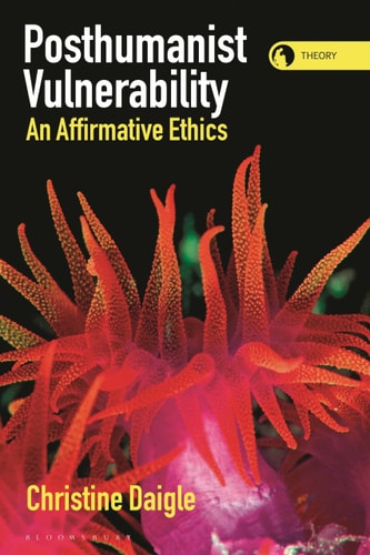 Posthumanist Vulnerability An Affirmative Ethics