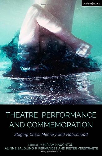 Theatre, Performance and Commemoration Staging Crisis, Memory and Nationhood