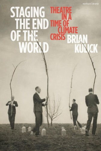 Staging the End of the World Theatre in a Time of Climate Crisis