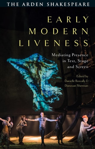 Early Modern Liveness Mediating Presence in Text, Stage and Screen
