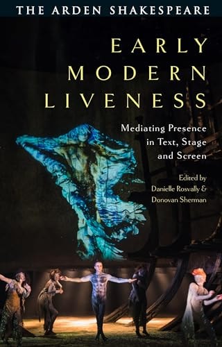 Early Modern Liveness Mediating Presence in Text, Stage and Screen