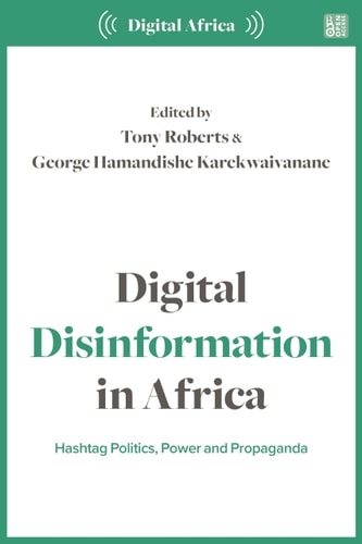 Digital Disinformation in Africa Hashtag Politics, Power and Propaganda