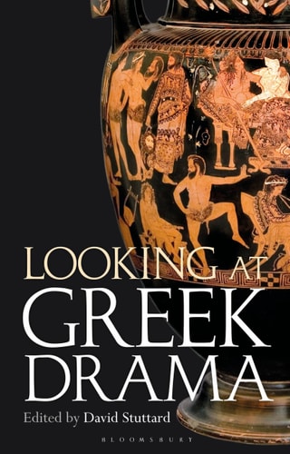 Looking at Greek Drama Origins, Contexts and Afterlives of Ancient Plays and Playwrights