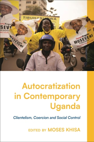 Autocratization in Contemporary Uganda Clientelism, Coercion and Social Control