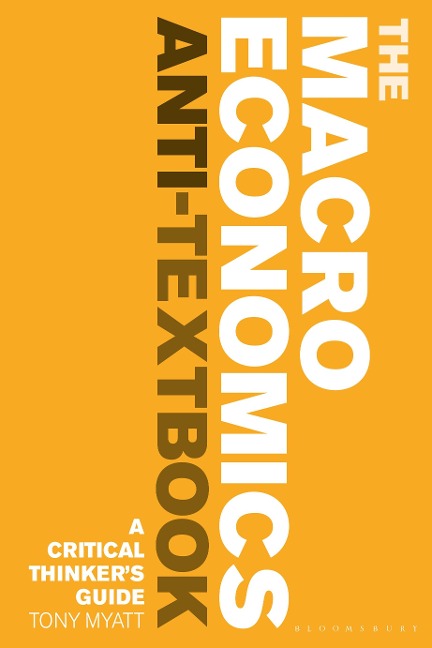 The Macroeconomics Anti-Textbook: A Critical Thinkers Guide