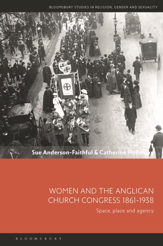 Women and the Anglican Church Congress 1861-1938 Space, Place and Agency