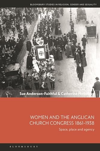 Women and the Anglican Church Congress 1861-1938 Space, Place and Agency