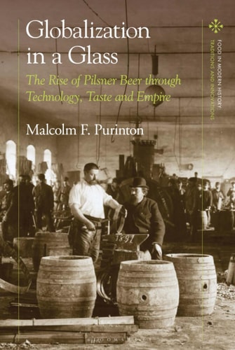 Globalization in a Glass The Rise of Pilsner Beer Through Technology, Taste and Empire