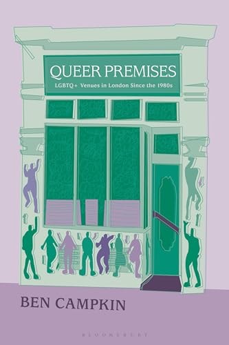 Queer Premises LGBTQ+ Venues in London Since the 1980s