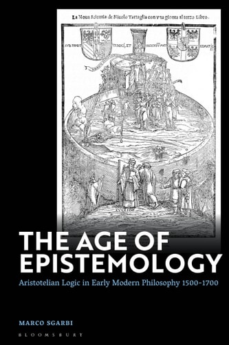 The Age of Epistemology Aristotelian Logic in Early Modern Philosophy 1500-1700