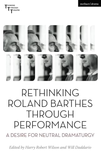 Rethinking Roland Barthes Through Performance A Desire for Neutral Dramaturgy