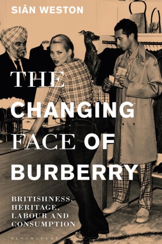 The Changing Face of Burberry Britishness, Heritage, Labour and Consumption