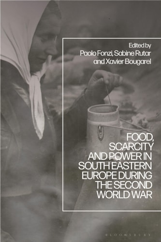 Food, Scarcity and Power in Southeastern Europe During the Second World War
