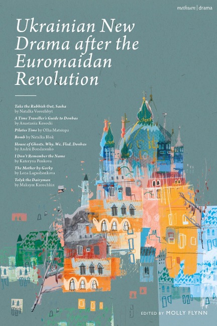 Ukrainian New Drama After the Euromaidan Revolution: Take the Rubbish Out, Sasha; A Time Travellers Guide to Donbas; Pilates Time; Bomb; House of Ghosts. Why. We. Fled. Donbas; I Dont Remember the Name; The Mother by Gorky; Tolyk the Diaryman