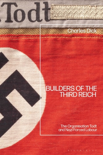 Builders of the Third Reich The Organisation Todt and Nazi Forced Labour