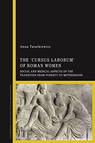 The 'cursus Laborum' of Roman Women Social and Medical Aspects of the Transition from Puberty to Motherhood