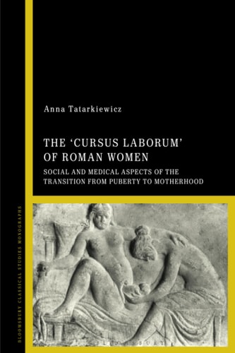 The 'cursus Laborum' of Roman Women Social and Medical Aspects of the Transition from Puberty to Motherhood
